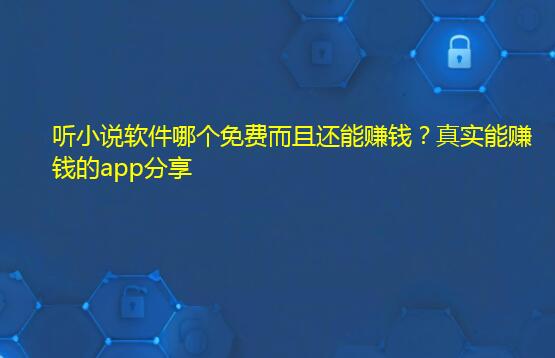 听小说软件哪个免费而且还能赚钱？真实能赚钱的app分享