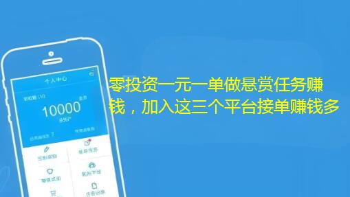 零投资一元一单做悬赏任务赚钱，加入这三个平台接单赚钱多